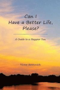 bokomslag Can I Have a Better Life, Please?: A Guide to a Happier You