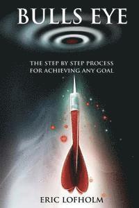 Bulls Eye: The Step-By-Step Process of The Most Powerful Goal Setting Process to Achieving Any Goal
