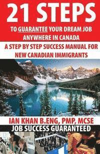 bokomslag 21 Steps to Guarantee your Dream Job Anywhere in Canada: A Step by Step Success Manual for New Canadian Immigrants: Job Market Inside Tips, Techniques