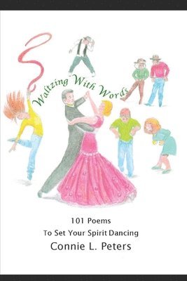 Connie L. Peters - Waltzing with Words: 101 Poems to Set Your Spirit Dancing, Häftad