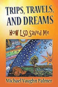 bokomslag TRIPS, TRAVELS, and DREAMS: How LSD Saved Me