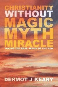 bokomslag Christianity without Magic Myth Miracle: Taking the Real Jesus to the Pew