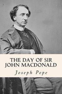 bokomslag The Day of Sir John Macdonald