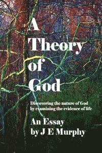 A Theory of God: Discovering the nature of God by examining the evidence of Life 1