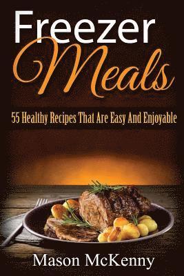 bokomslag Freezer Meals: 55 Healthy Recipes That Are Easy And Enjoyable