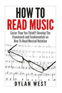 bokomslag How To Read Music: Easier Than You Think!!! Develop The Framework and Fundamentals on How To Read Musical Notation