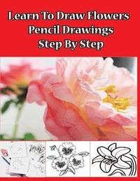bokomslag Learn to Draw Flowers: Pencil Drawings Step by Step: Pencil Drawing Ideas for Absolute Beginners