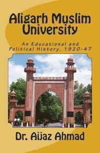 Aligarh Muslim University: An Educational and Political History, 1920-47 1