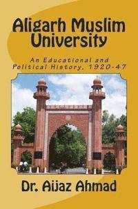 Aligarh Muslim University: An Educational and Political History, 1920-47