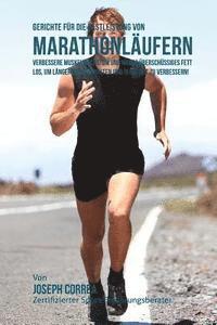 bokomslag Gerichte fur die Bestleistung von Marathonlaufern: Verbessere Muskelwachstum und werde uberschussiges Fett los, um langer durchzuhalten und deine