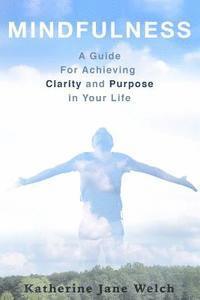 bokomslag Mindfulness: A Guide For Achieving Clarity and Purpose in Your Life