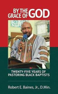 bokomslag By The Grace of God: Twenty-Five Years of Pastoring Black Baptist