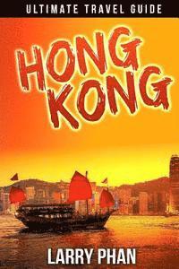 Hong Kong: Ultimate Travel Guide to the Unforgetable Destination. All you need to know to get the best experience on your travel 1