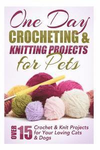 bokomslag One Day Crocheting & Knitting Projects for Pets: Over 15 Crochet & Knit Projects for Your Loving Cats & Dogs