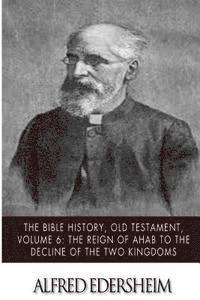 bokomslag The Bible History, Old Testament, Volume 6: The Reign of Ahab to the Decline of the Two Kingdoms