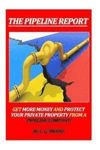 bokomslag The Pipeline Report: Get More Money and Protect Your Private Property from A Pipeline Company!