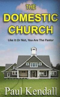 bokomslag The Domestic Church: Like It Or Not, You Are The Pastor