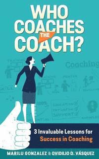 bokomslag Who Coaches the Coach?: 3 Invaluable Lessons for Success in Coaching