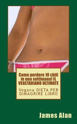 bokomslag Come perdere 10 chili in una settimana! IL VEGETARIANO ULTIMATE: Vegana DIETA PER DIMAGRIRE LIBRO