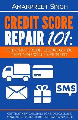 Credit Score Repair 101: The only credit score guide that you will ever need.: Get that new car, apply for mortgage and make all future credit 1