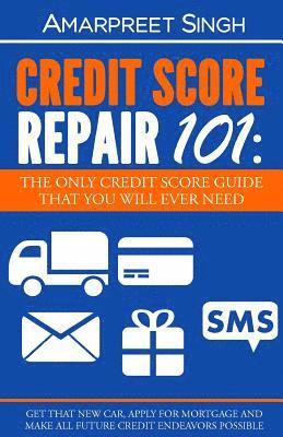 Credit Score Repair 101: The only credit score guide that you will ever need.: Get that new car, apply for mortgage and make all future credit
