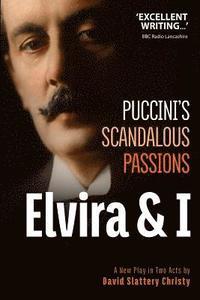 bokomslag Elvira & I: Puccini's Scandalous Passions: A New Play in Two Acts
