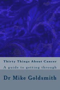 Mike Goldsmith - Thirty Things About Cancer: A guide to getting through, Häftad