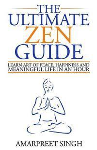 bokomslag The Ultimate Zen Guide: Learn Art of peace, happiness and meaningful life in an hour
