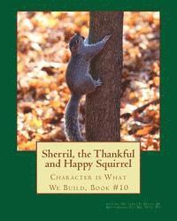 bokomslag Sherril, the Thankful and Happy Squirrel.: Character is What We Build, Book #10