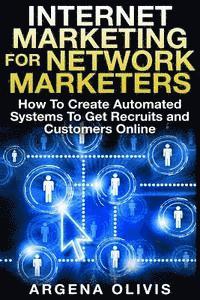 bokomslag Internet Marketing For Network Marketers: How To Create Automated Systems To Get Recruits and Customers Online