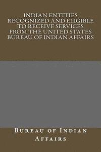 bokomslag Indian Entities Recognized and Eligible to Receive Services from the United States Bureau of Indian Affairs