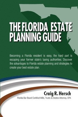 bokomslag The Florida Residency & Estate Planning Guide: Becoming a Florida resident is easy, the hard part is escaping your former state's taxing authorities.