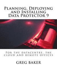 bokomslag Planning, Deploying and Installing Data Protector 9: For the datacentre, the cloud and remote offices