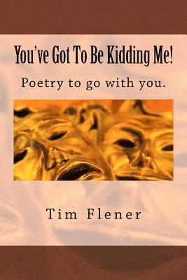 bokomslag You've Got To Be Kidding Me!: Poetry to go with you.