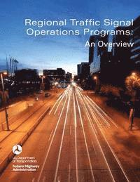 Federal Highway Administration, U. S. Department of Transportation - Regional Traffic Signal Operations Programs: An Overview, Häftad
