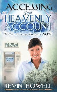 bokomslag Accessing Your Heavenly Account: Withdraw Your Treasure NOW!