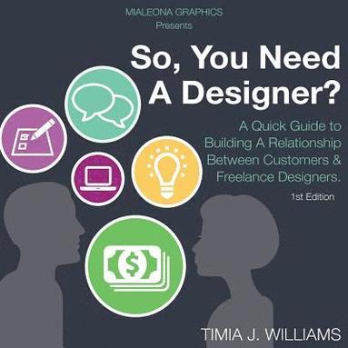 bokomslag So, You Need A Designer?: A Quick Guide to Building A Relationship Between Customers & Freelance Designers.