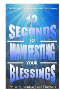 bokomslag 12 Seconds to Manifesting Your Blessings: For Dates Marriage and Finances