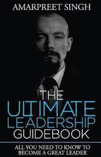 Amarpreet Singh - The Ultimate Leadership Guidebook: All you need to know to become a great leader, Häftad