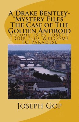 bokomslag A Drake Bentley-'Mystery Files' The Case of The Golden Android: Volume 15 By JOSEPH J GOP plus WELCOME TO PARADISE