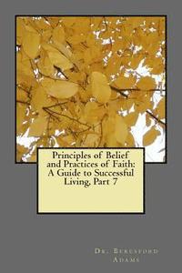bokomslag Principles of Belief and Practices of Faith: A Guide to Successful Living Part 7