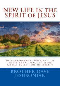 NEW LIFE in the SPIRIT of JESUS: More Assurance, Spiritual Joy and Eternal Peace in Jesus Christ fully here in Spirit ! 1