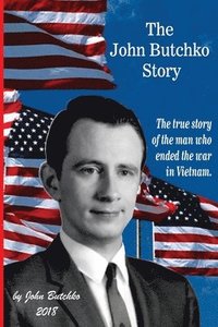 bokomslag The John Butchko Story: The true story of the man who ended the war in Vietnam