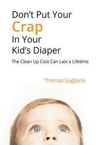 bokomslag Don't Put Your Crap in Your Kid's Diaper: The Clean Up Cost Can Last a Lifetime