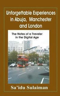 bokomslag Unforgettable Experiences in Abuja, Manchester and London: The Notes of a Traveller in the Digital Age