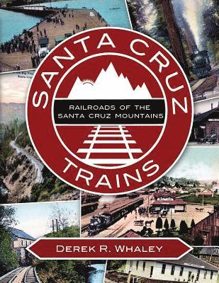 bokomslag Santa Cruz Trains: Railroads of the Santa Cruz Mountains