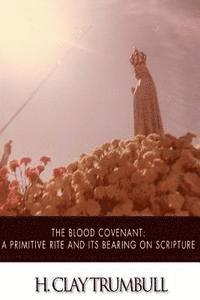 The Blood Covenant: A Primitive Rite and its Bearings on Scripture 1