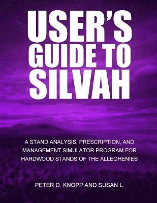 User's Guide to SILVAHA Stand Analysis, Prescription, and Management Simulator Program for Hardwood Stands of the Alleghenies 1