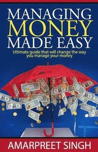 bokomslag Managing Money Made Easy - Ultimate guide that will change the way you manage your money: Everything you need to know about Money Management