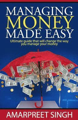 Amarpreet Singh - Managing Money Made Easy - Ultimate guide that will change the way you manage your money: Everything you need to know about Money Management, Häftad